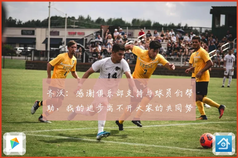 齐沃：感谢俱乐部支持与球员们帮助，我的进步离不开大家的共同努力