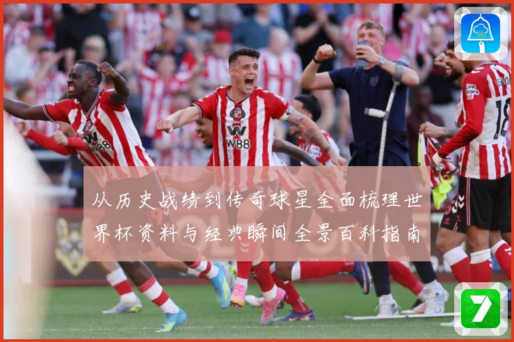 从历史战绩到传奇球星全面梳理世界杯资料与经典瞬间全景百科指南