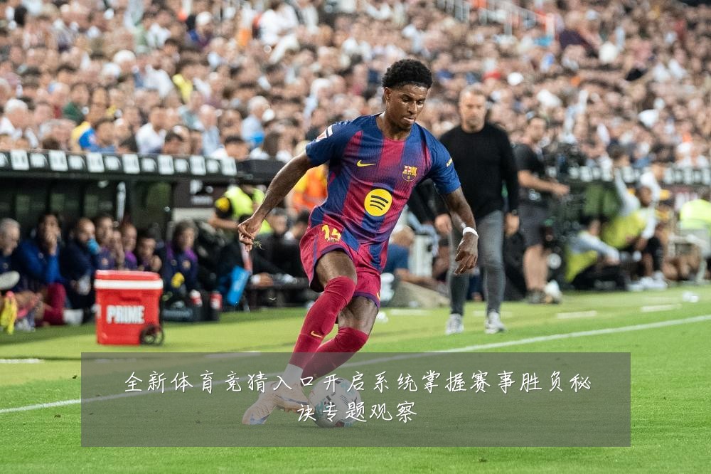 全新体育竞猜入口开启系统掌握赛事胜负秘诀专题观察